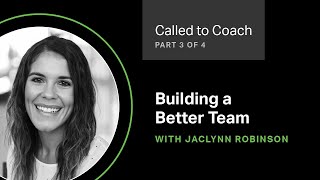 Building a Better Team (Part 3) -- Called to Coach