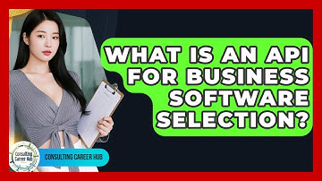 What Is An API For Business Software Selection? - Consulting Career Hub
