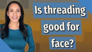 Is threading good for face?