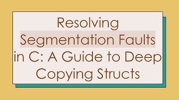 Resolving Segmentation Faults in C: A Guide to Deep Copying Structs
