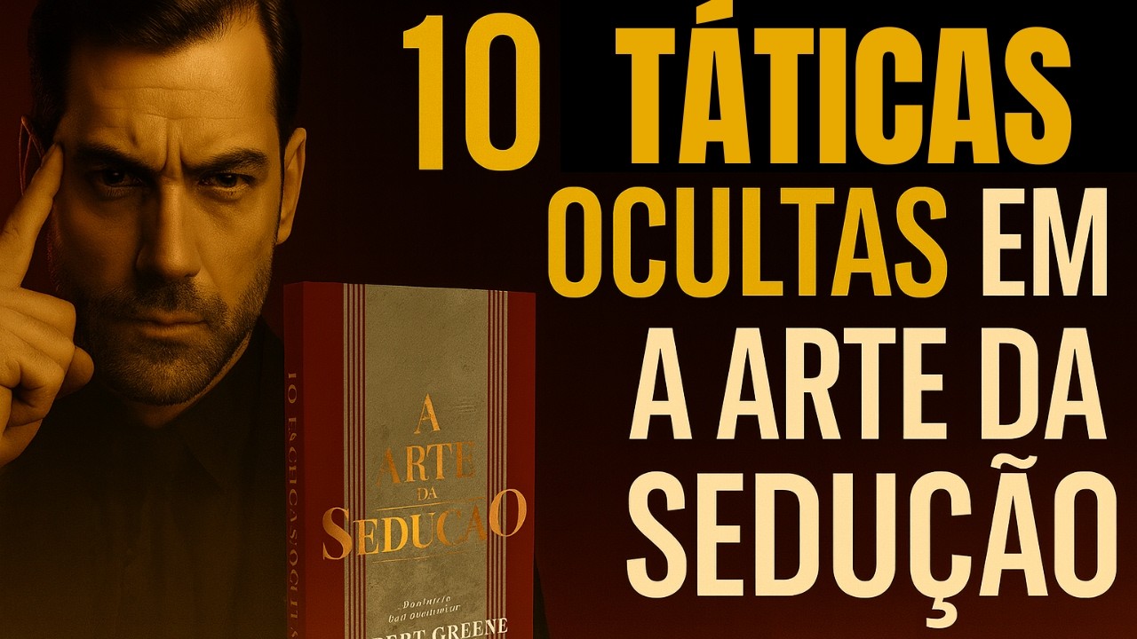 10 TÁTICAS OCULTAS EM A ARTE DA SEDUÇÃO
