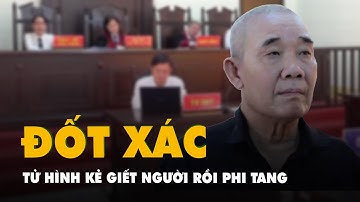 Tuyên án tử hình kẻ giết người, cướp tài sản rồi đốt xác phi tang
