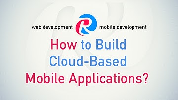 How To Build Cloud-Based Mobile Applications?