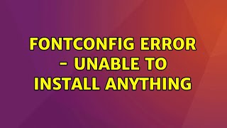 fontconfig error - Unable to install anything