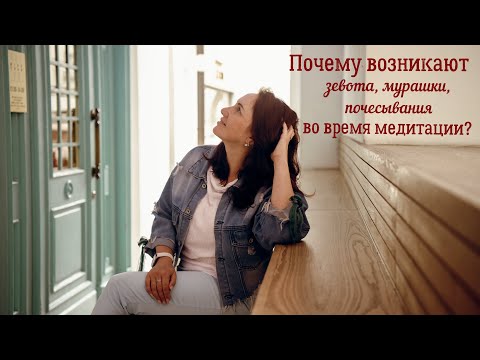Почему возникают зевота, мурашки, почесывания во время медитации?