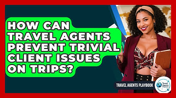How Can Travel Agents Prevent Trivial Client Issues On Trips? - Travel Agents Playbook