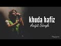 Khuda Hafiz Full Song with (lyrics): Arijit Singh |