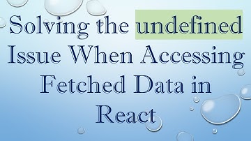 Solving the undefined Issue When Accessing Fetched Data in React