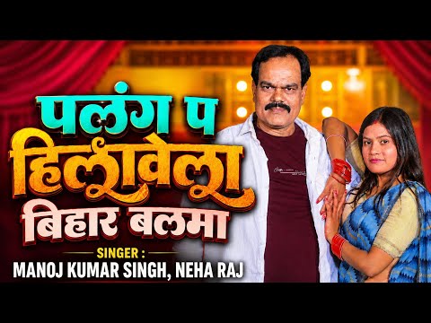 पलंग प हिलावेला बिहार बलमा - Ae Balma Bihar wala - Neha Raj - Manoj Kumar Singh - Bhojpuri Hit Song