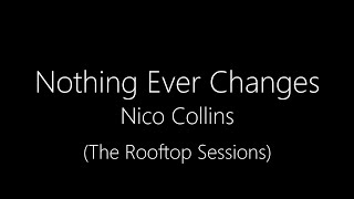 Nico Collins || Nothing Ever Changes (The Rooftop Sessions) (Lyrics)