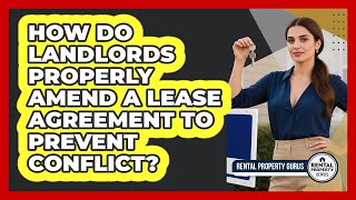 How Do Landlords Properly Amend A Lease Agreement To Prevent Conflict? - Rental Property Gurus