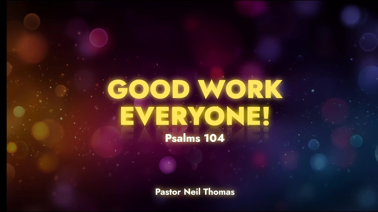 Good Work Everyone! | Psalm 104