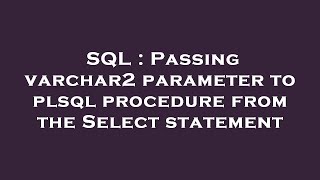 SQL : Passing varchar2 parameter to plsql procedure from the Select statement Wealth