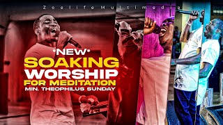 NEW SOAKING WORSHIP FOR MEDITATION & PRAYERS || MIN. THEOPHILUS SUNDAY