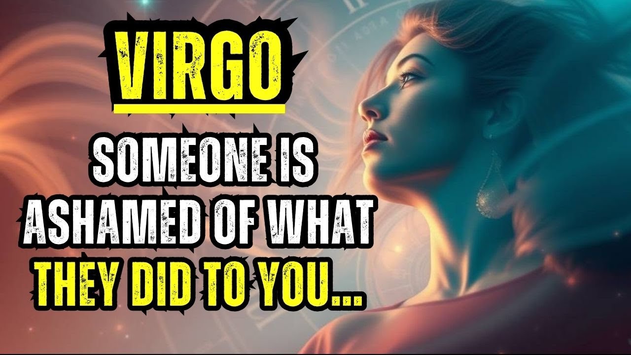 VIRGO — SOMEONE IS ASHAMED OF WHAT THEY DID TO YOU…