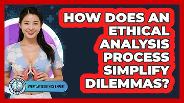 How Does An Ethical Analysis Process Simplify Dilemmas? - Everyday Bioethics Expert