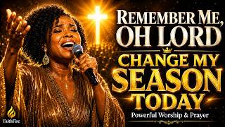 🙏 REMEMBER ME, OH LORD — CHANGE MY SEASON TODAY | Powerful Worship & Prayer