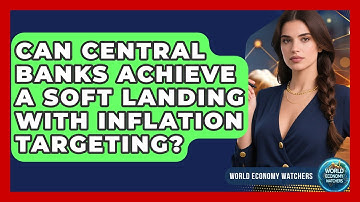 Can Central Banks Achieve A Soft Landing With Inflation Targeting? - World Economy Watchers