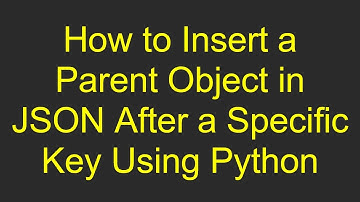 How to Insert a Parent Object in JSON After a Specific Key Using Python