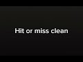 Hit or miss clean