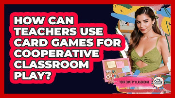 How Can Teachers Use Card Games For Cooperative Classroom Play? - Your Crafty Classroom