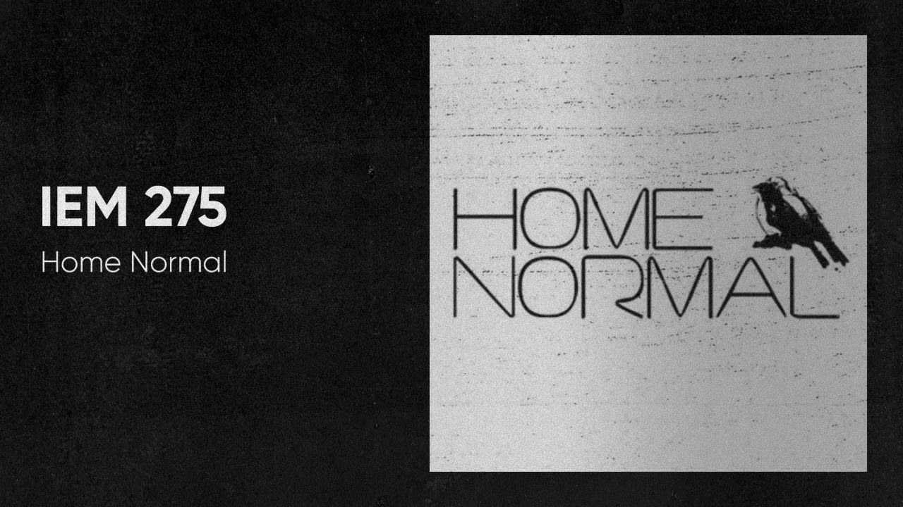 IEM Podcast 275 - Home Normal