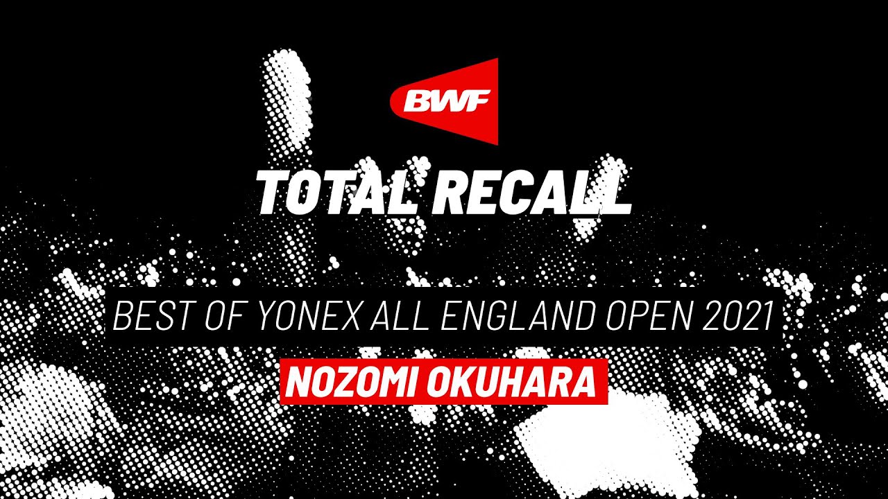BWF Total Recall Best of Nozomi Okuhara at YONEX All England Open 2021