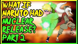 What if Naruto had Nuclear Release |Part 2|