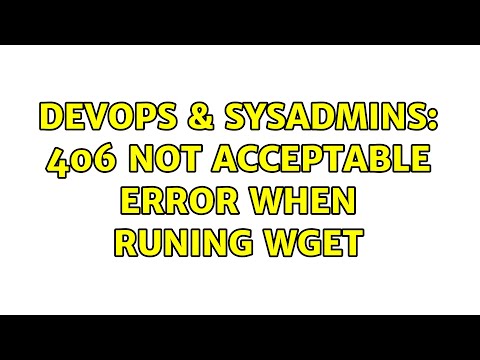 DevOps & SysAdmins: 406 Not Acceptable error when runing wget (2 Solutions!!)