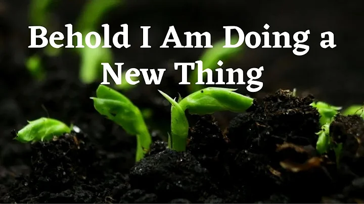 Behold I Am Doing a New Thing