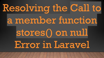 Resolving the Call to a member function stores() on null Error in Laravel