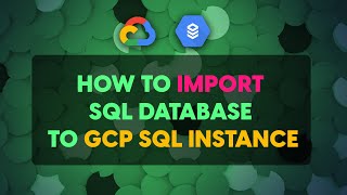 How to Import SQL Database to GCP SQL Instance