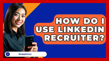 How Do I Use LinkedIn Recruiter? - Be App Savvy