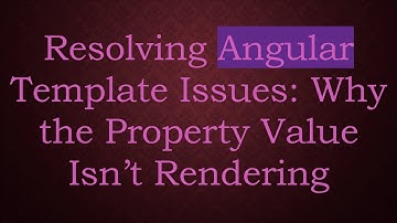 Resolving Angular Template Issues: Why the Property Value Isn’t Rendering