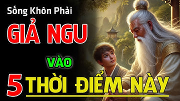 SỐNG KHÔN Phải Biết GIẢ NGU Trong 4 TRƯỜNG HỢP Này - Ngẫm Cực Thấm