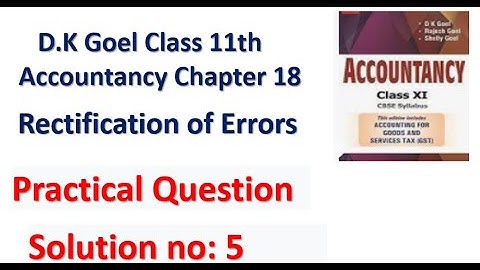 D.K Goel Solution no: 5 Rectification of errors Chapter 18 Accountancy
