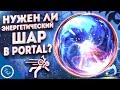 НУЖЕН ЛИ ЭНЕРГЕТИЧЕСКИЙ  ШАР В PORTAL ?