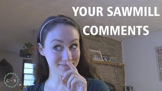 ADDRESSING YOUR SAWMILL COMMENTS!