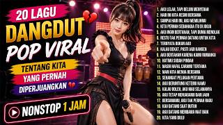 Tentang Kita yang Pernah Diperjuangkan 💔 20 Lagu Dangdut Pop Viral Nonstop 1 Jam