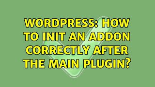 Wordpress: How to init an addon correctly after the main plugin?