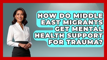 How Do Middle East Migrants Get Mental Health Support For Trauma? - Middle East Migraters