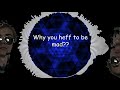 Why you heff to be mad?? Dubstep Remix