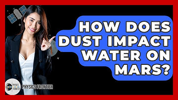 How Does Dust Impact Water On Mars? - Physics Frontier