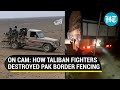 Watch: Taliban destroy Pakistan fencing in southern Afghanistan as border face-off escalates