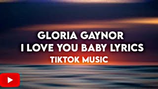 I love you baby tiktok music lyrics Gloria Gaynor - I love you baby lyrics #lyrics #music