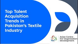 Top Talent Acquisition Trends in Pakistan's Textile Industry