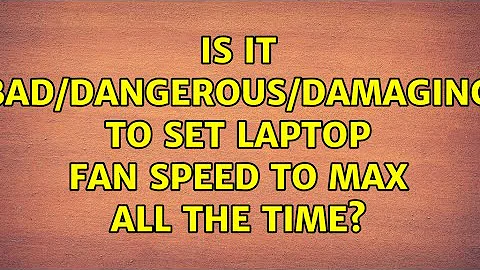 Is it bad/dangerous/damaging to set laptop fan speed to max all the time?