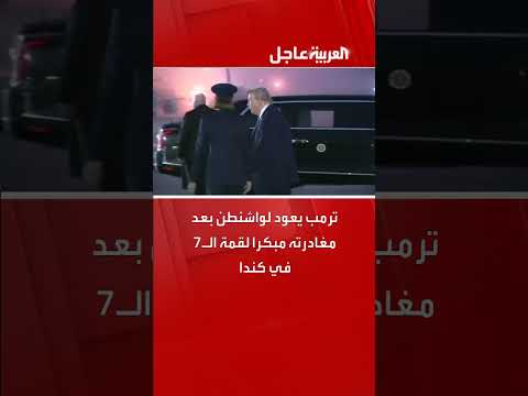 عودة ترمب إلى واشنطن بعد مغادرة قمة السبع في كندا