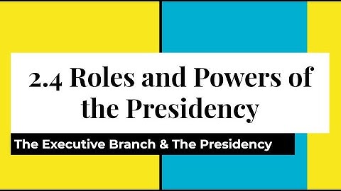 The Executive Branch: Part 1 - Roles and Powers of the President