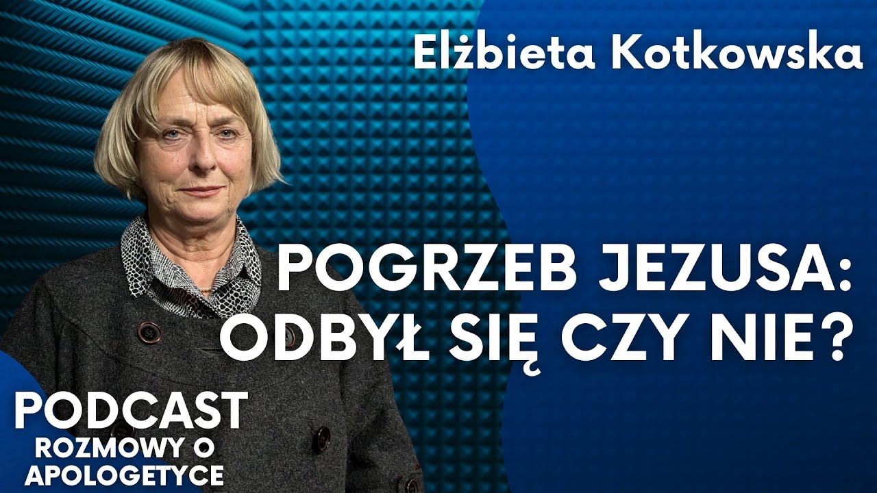 Pogrzeb i grób Jezusa. Historyczny kontekst pustego grobu. Prof. Elżbieta Kotkowska [PodcastRoA #89]